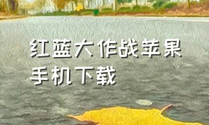 红蓝大作战苹果手机下载（红蓝大作战官方下载）