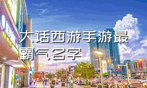 大话西游手游最霸气名字