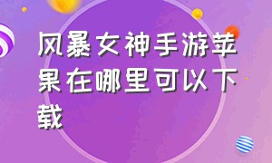 风暴女神手游苹果在哪里可以下载