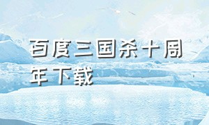 百度三国杀十周年下载