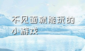 不见面就能玩的小游戏