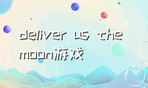 deliver us the moon游戏（deliver us the moon游戏攻略）