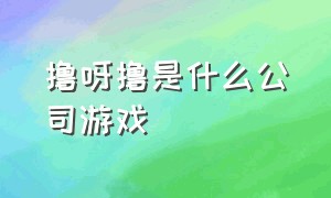 撸呀撸是什么公司游戏