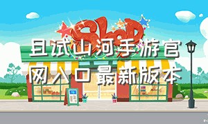 且试山河手游官网入口最新版本