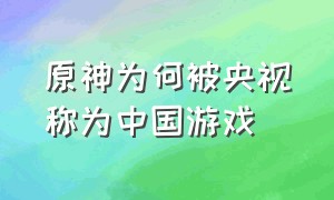 原神为何被央视称为中国游戏