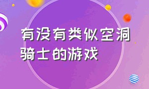 有没有类似空洞骑士的游戏