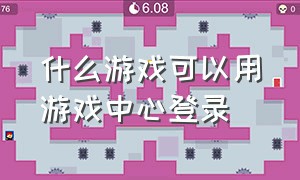 什么游戏可以用游戏中心登录（游戏中心哪个游戏是用身份证登录）