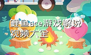 鲤鱼ace游戏解说视频大全