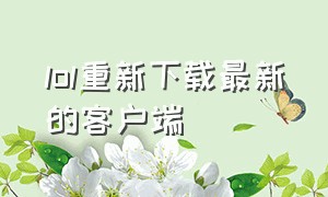 lol重新下载最新的客户端