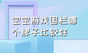 宝宝游戏围栏哪个牌子比较好