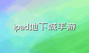 ipad地下城手游（ipad地下城手游需要3g以上的机型）