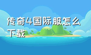 传奇4国际服怎么下载