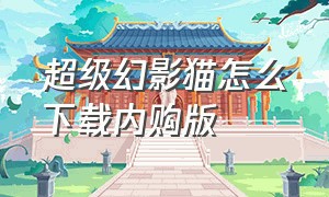 超级幻影猫怎么下载内购版