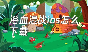 浴血混战ios怎么下载