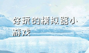 好玩的模拟器小游戏（经典小游戏模拟器中文官方版）