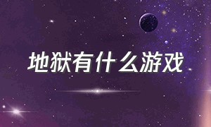 地狱有什么游戏（地狱游戏有什么内容吗）