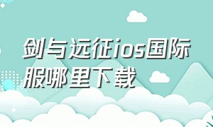 剑与远征ios国际服哪里下载