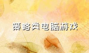 策略类电脑游戏（策略类电脑游戏世界大战）