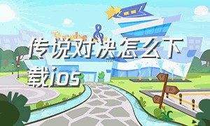 传说对决怎么下载ios