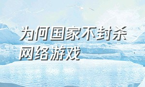 为何国家不封杀网络游戏