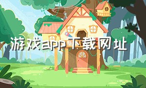 游戏app下载网址（游戏app官网）