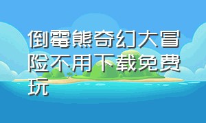 倒霉熊奇幻大冒险不用下载免费玩