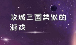 攻城三国类似的游戏