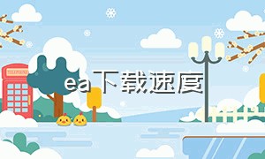 ea下载速度（EA下载速度慢怎么办）