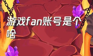 游戏fan账号是个啥