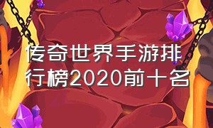 传奇世界手游排行榜2020前十名（传奇世界手游排行榜第一名免费玩）