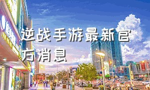 逆战手游最新官方消息