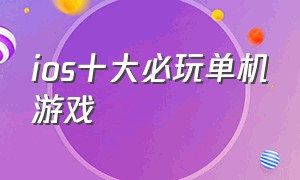 ios十大必玩单机游戏（2022苹果十佳单机大作）