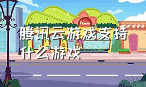 腾讯云游戏支持什么游戏（腾讯云游戏网页版）