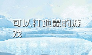 可以打地鼠的游戏（可以打地鼠的游戏手机版）