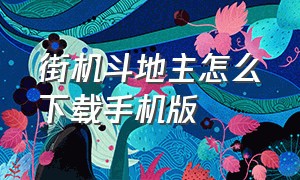 街机斗地主怎么下载手机版