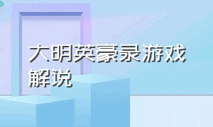 大明英豪录游戏解说（大明英豪录结局攻略）