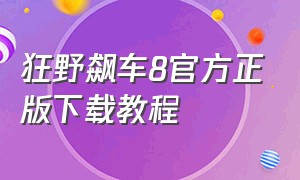 狂野飙车8官方正版下载教程