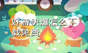 好游快爆怎么下载免费（好游快爆从哪下载安装）