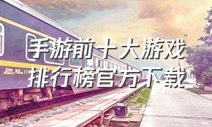 手游前十大游戏排行榜官方下载