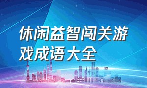 休闲益智闯关游戏成语大全