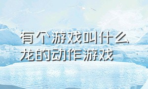 有个游戏叫什么龙的动作游戏