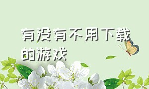 有没有不用下载的游戏（什么游戏不用下载的）