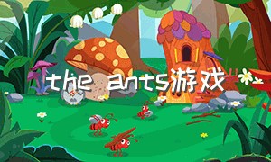 the ants游戏（the ants手游玩法）