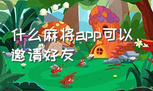 什么麻将app可以邀请好友