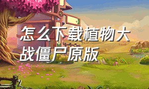 怎么下载植物大战僵尸原版