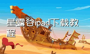 星露谷ipad下载教程（怎么用ipad下载星露谷）