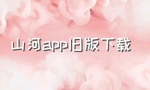 山河app旧版下载