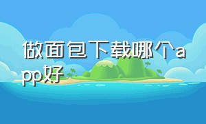 做面包下载哪个app好