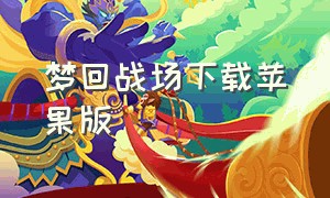 梦回战场下载苹果版（梦回战场正式服下载最新版）