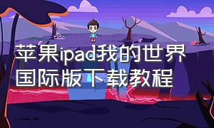 苹果ipad我的世界国际版下载教程